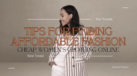 Cheap Women's Clothing Online: Tips for Finding Affordable Fashion