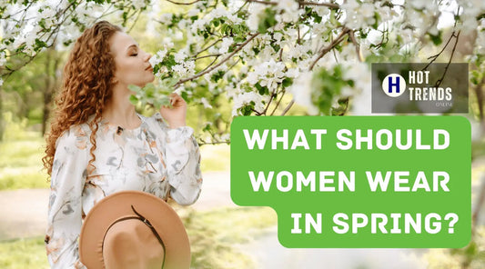 Spring Fashion: What Should Women Wear in Spring? - Hot Trends Online