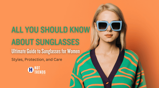 The Ultimate Guide to Sunglasses for Women: Styles, Protection, and Care